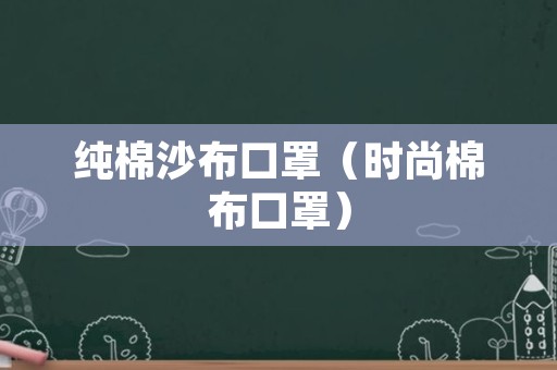 纯棉沙布口罩（时尚棉布口罩）