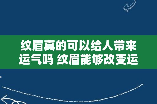 纹眉真的可以给人带来运气吗 纹眉能够改变运势吗