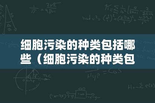 细胞污染的种类包括哪些（细胞污染的种类包括哪些）