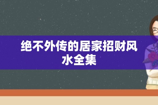 绝不外传的居家招财风水全集