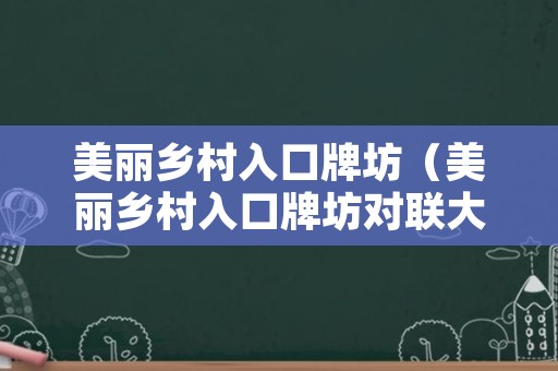 美丽乡村入口牌坊（美丽乡村入口牌坊对联大全）