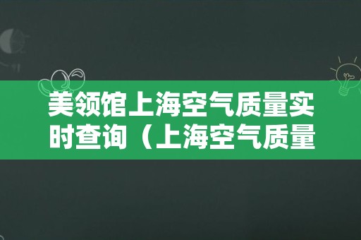 美领馆上海空气质量实时查询（上海空气质量指数实时查询）