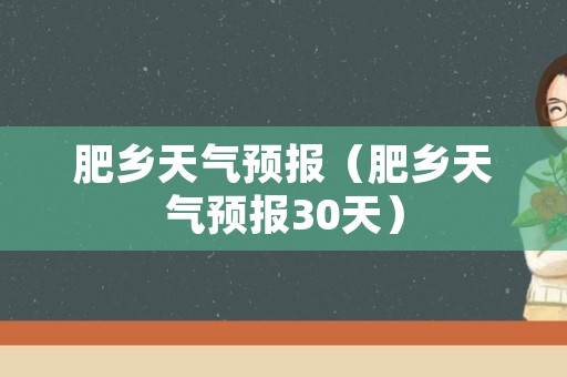 肥乡天气预报（肥乡天气预报30天）