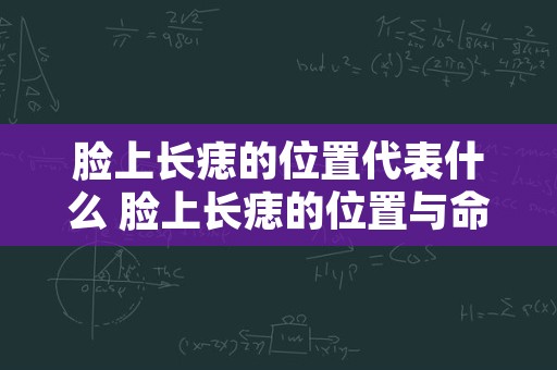 脸上长痣的位置代表什么 脸上长痣的位置与命运图解