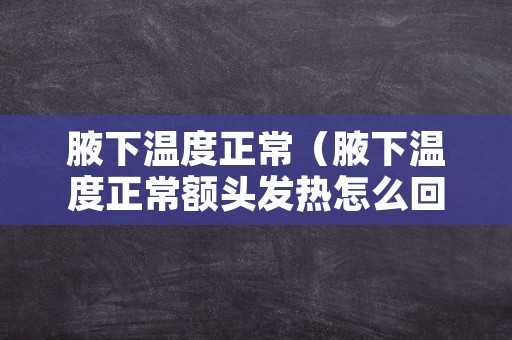 腋下温度正常（腋下温度正常额头发热怎么回事）