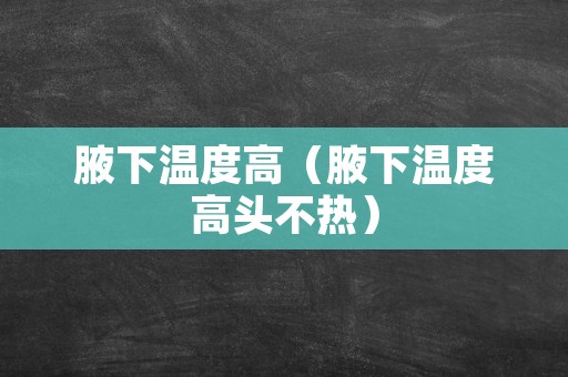 腋下温度高（腋下温度高头不热）