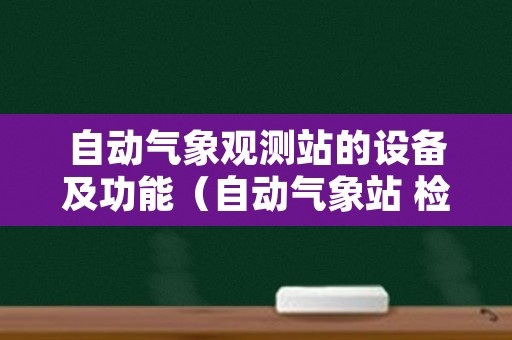 自动气象观测站的设备及功能（自动气象站 检测仪）