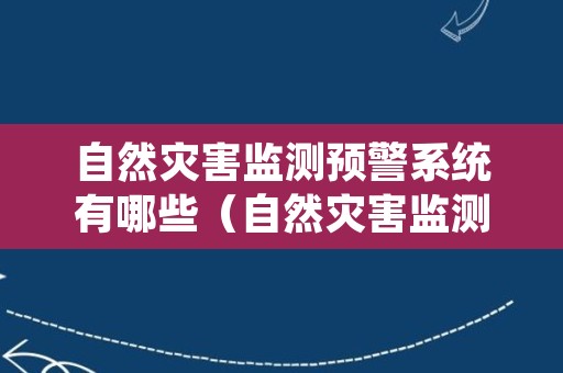 自然灾害监测预警系统有哪些（自然灾害监测预警系统有哪些类型）