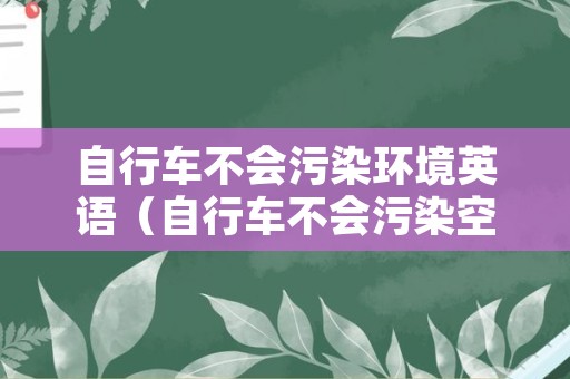 自行车不会污染环境英语（自行车不会污染空气用英语怎么说）