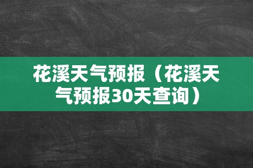 花溪天气预报（花溪天气预报30天查询）