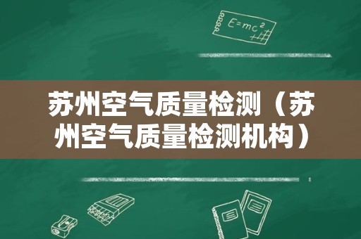 苏州空气质量检测（苏州空气质量检测机构）