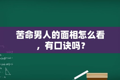 苦命男人的面相怎么看，有口诀吗？