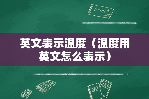 英文表示温度（温度用英文怎么表示）