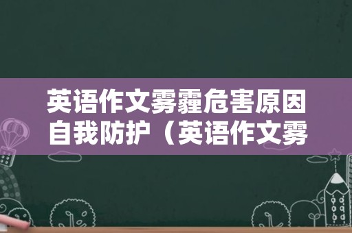 英语作文雾霾危害原因自我防护（英语作文雾霾环境问题）