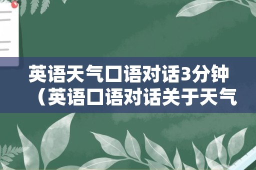 英语天气口语对话3分钟（英语口语对话关于天气）