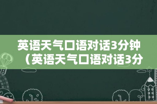 英语天气口语对话3分钟（英语天气口语对话3分钟带翻译）