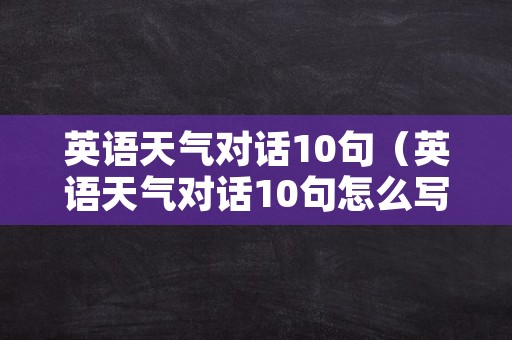 英语天气对话10句（英语天气对话10句怎么写）