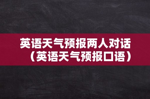 英语天气预报两人对话（英语天气预报口语）