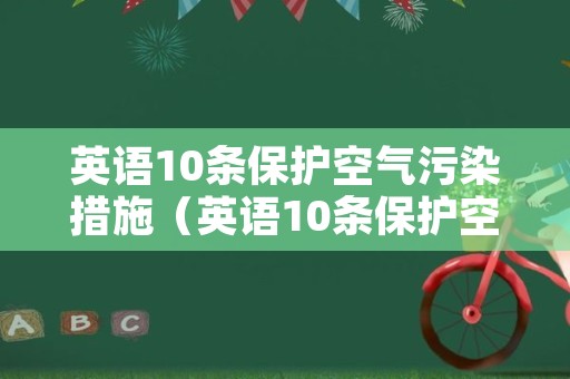 英语10条保护空气污染措施（英语10条保护空气污染措施怎么写）