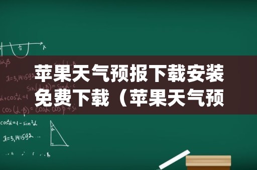 苹果天气预报下载安装免费下载（苹果天气预报app下载安装）