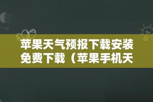 苹果天气预报下载安装免费下载（苹果手机天气预报免费下载）