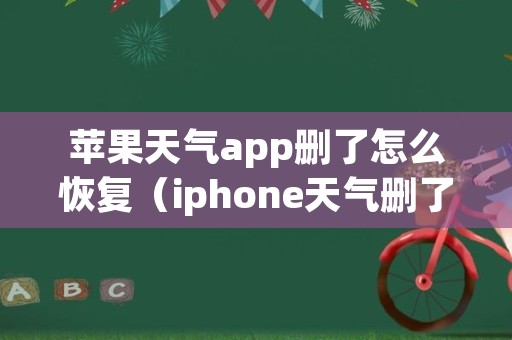 苹果天气app删了怎么恢复（iphone天气删了怎么恢复）