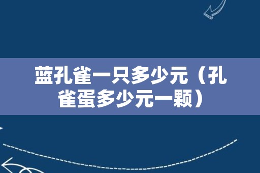 蓝孔雀一只多少元（孔雀蛋多少元一颗）