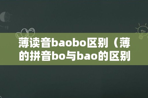 薄读音baobo区别（薄的拼音bo与bao的区别）