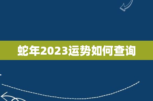 蛇年2023运势如何查询