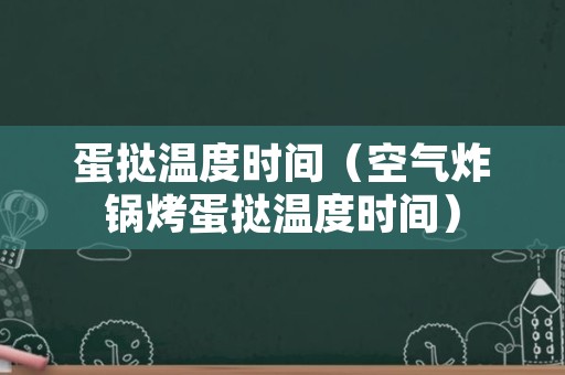 蛋挞温度时间（空气炸锅烤蛋挞温度时间）