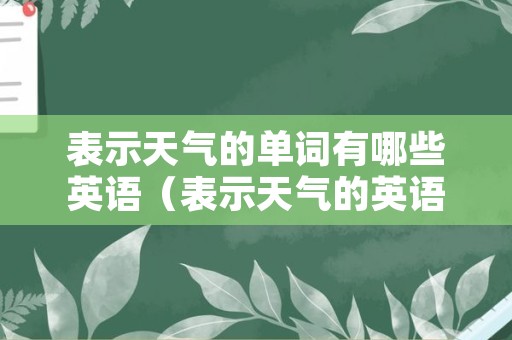 表示天气的单词有哪些英语（表示天气的英语单词都有哪些）