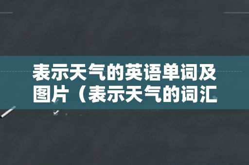 表示天气的英语单词及图片（表示天气的词汇和表达英语）