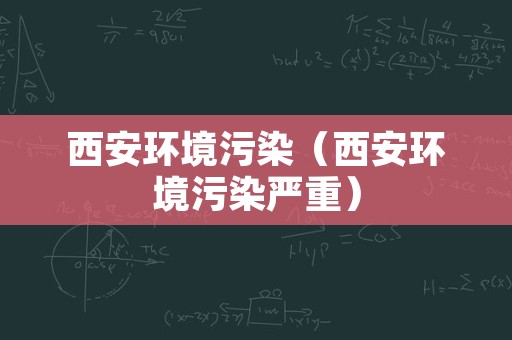 西安环境污染（西安环境污染严重）