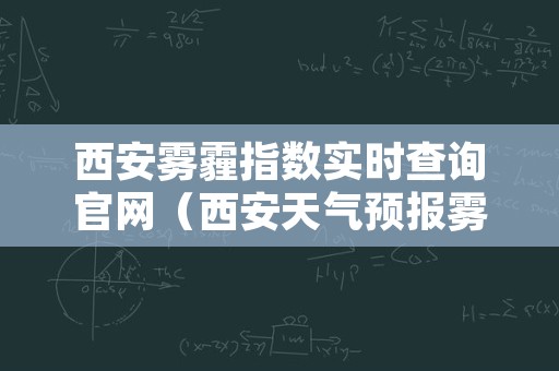 西安雾霾指数实时查询官网（西安天气预报雾霾指数）