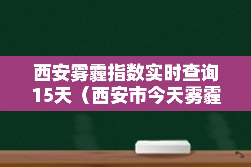 西安雾霾指数实时查询15天（西安市今天雾霾指数是多少）