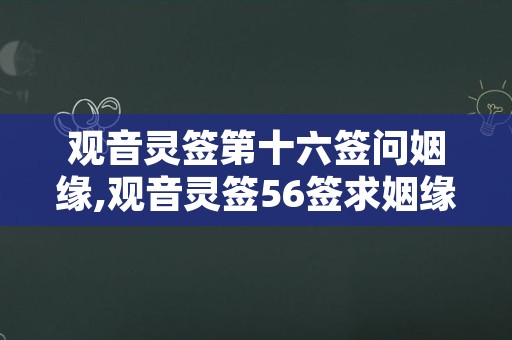 观音灵签第十六签问姻缘,观音灵签56签求姻缘