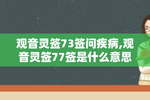 观音灵签73签问疾病,观音灵签77签是什么意思