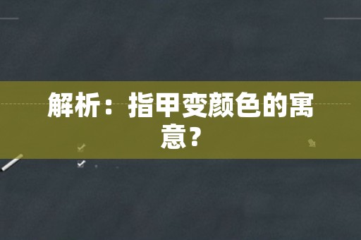 解析：指甲变颜色的寓意？