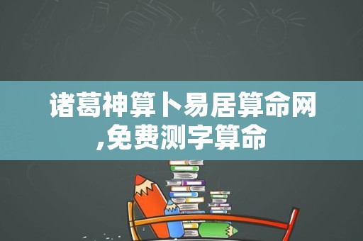 诸葛神算卜易居算命网,免费测字算命