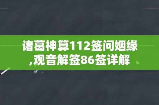 诸葛神算112签问姻缘,观音解签86签详解