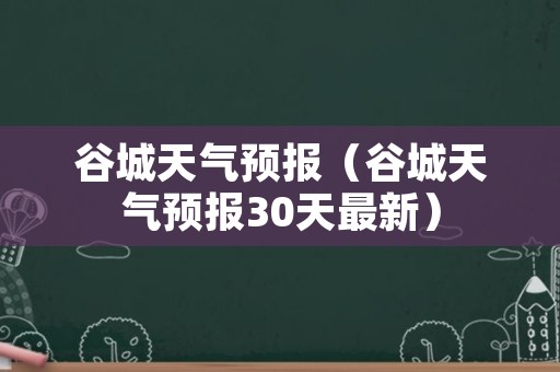 谷城天气预报（谷城天气预报30天最新）