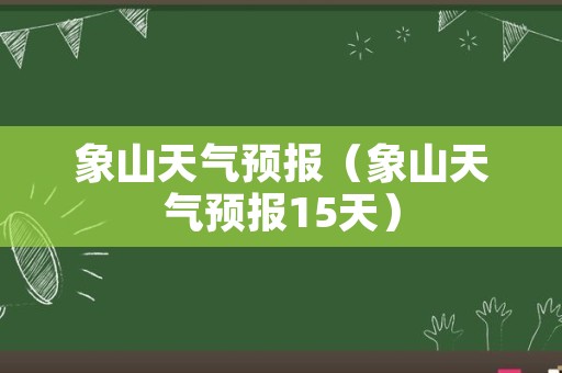 象山天气预报（象山天气预报15天）