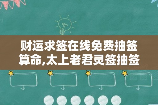 财运求签在线免费抽签算命,太上老君灵签抽签