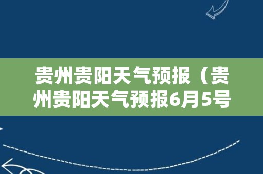 贵州贵阳天气预报（贵州贵阳天气预报6月5号到6月10号）