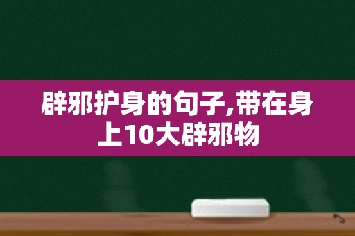 辟邪护身的句子,带在身上10大辟邪物