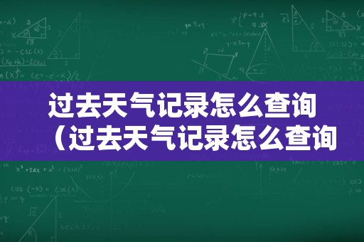 过去天气记录怎么查询（过去天气记录怎么查询的）