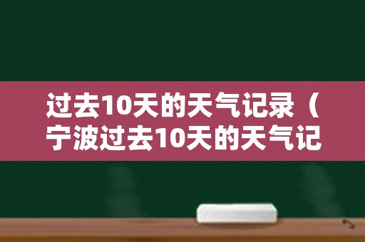 过去10天的天气记录（宁波过去10天的天气记录）