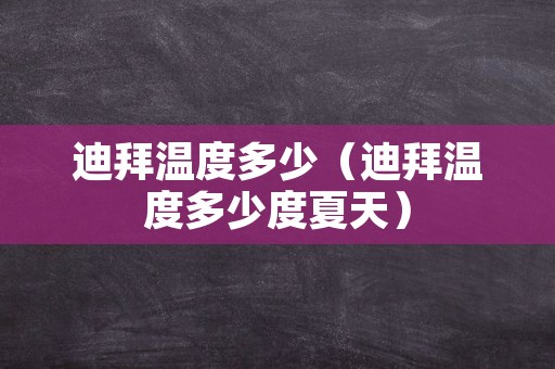 迪拜温度多少（迪拜温度多少度夏天）