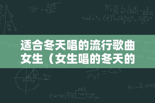 适合冬天唱的流行歌曲女生（女生唱的冬天的歌）