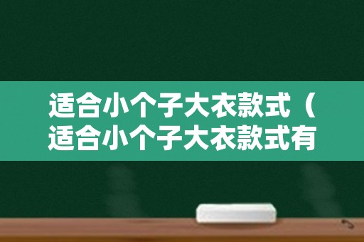 适合小个子大衣款式（适合小个子大衣款式有哪些）